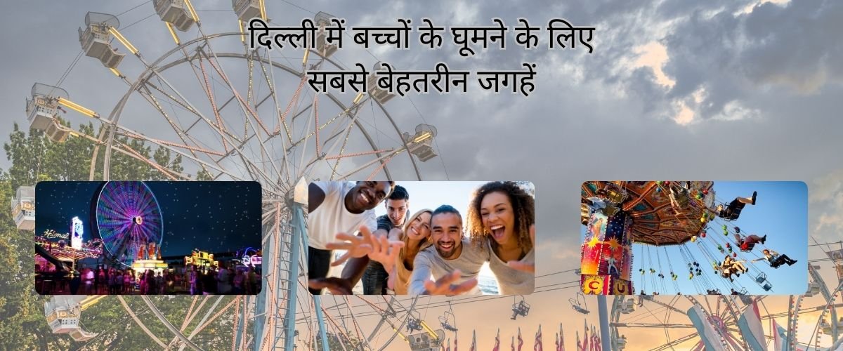 दिल्ली में बच्चों के घूमने के लिए सबसे बेहतरीन जगहें, Best places to visit in Delhi with kids,